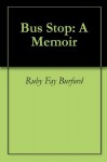 Bus Stop: A Memoir - Ruby Fay Burford