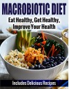 COOKBOOKS: Macrobiotic Diet: Eat Healthy, Get Healthy, Improve Your Health - Includes Delicious Recipes (Recipes, Recipe Books, Paleo Diet, Diet Books ... Diet, Weight Loss for Women Book 1) - A.J. Parker