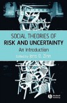 Social Theories of Risk and Uncertainty: An Introduction - Jens O. Zinn