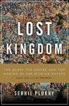 Lost Kingdom: The Quest for Empire and the Making of the Russian Nation - Serhii Plokhy