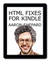 HTML Fixes for Kindle: Advanced Self Publishing for Kindle Books, or Tips on Tweaking Your App's HTML So Your Ebooks Look Their Best - Aaron Shepard