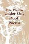 Under One Roof: Poems - Eric Pfeiffer