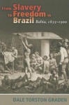 From Slavery to Freedom in Brazil: Bahia, 1835-1900 - Dale Torston Graden, Lyman L. Johnson