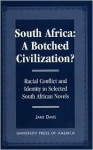 South Africa: A Botched Civilization?: Racial Conflict and Identity in Selected South African Novels - Jane Davis