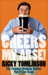 Cheers My Arse!: The Funniest Drinking Stories You'll Ever Read - Ricky Tomlinson