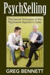 Psychselling - The Secret Strategies of the Psychiatrist Applied to Sales - Greg Bennett, Adolph Caso