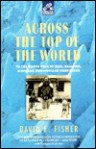 Across the Top of the World: To the North Pole by Sled, Balloon, Airplane and Nuclear Icebreaker - David E. Fisher