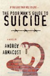 The Poor Man's Guide to Suicide - Andrew Armacost