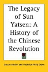 The Legacy of Sun Yatsen: A History of the Chinese Revolution - Gustav Amann, Frederick Philip Grove