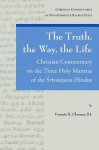 The Truth, the Way, the Life: A Christian Commentary on the Three Holy Mantras of the Srivaisnava Hindus - Francis X. Clooney, S.J.