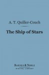 The Ship of Stars (Barnes & Noble Digital Library): (Knickerbocker Nuggets Series) - A T Quiller-Couch