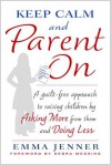 Keep Calm and Parent On: A Guilt-Free Approach to Raising Children by Asking More from Them and Doing Less - Emma Jenner, Debra Messing