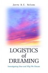 Logistics of Dreaming: Investigating How and Why We Dream - Jerry Nelson