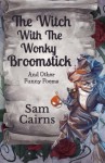 The Witch With the Wonky Broomstick: And other funny poems - Sam Cairns, Adam Clarke