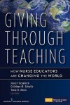 Giving Through Teaching: How Nurse Educators Are Changing the World - Joyce J. Fitzpatrick, Cathleen Shultz, Tonia Aiken