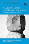 Vladimir Markov and Russian Primitivism: A Charter for the Avant-garde (Studies in Art Historiography) - Jeremy Howard, Irina Bužinska, Z. S. Strother