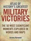 Atlas of History's Greatest Military Victories. by Jeremy Harwood - Jeremy Harwood