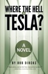 Where the Hell is Tesla? A Novel - Rob Dircks