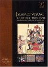 Islamic Visual Culture, 1100-1800 - Oleg Grabar