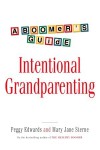 Intentional Grandparenting: A Boomer's Guide - Peggy Edwards