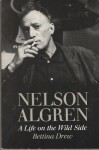 Nelson Algren: A Life on the Wild Side - Bettina Drew