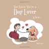 You Know You're a Dog Lover When . . . - Ben Fraser