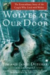 Wolves at Our Door : The Extraordinary Story of the Couple Who Lived with Wolves - 'Jim Dutcher', 'Jamie Dutcher'