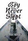 The Boy Who Never Slept - Dan Wood