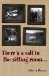 There's a Calf in the Sitting Room - Sheila Barry