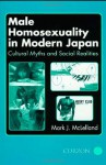 Male Homosexuality in Modern Japan: Cultural Myths and Social Realities - Mark McLelland