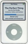 The Perfect Thing: How the iPod Shuffles Commerce, Culture, and Coolness - Steven Levy