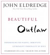 Beautiful Outlaw: Experiencing the Playful, Disruptive, Extravagant Personality of Jesus - John Eldredge