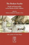 The Broken Scythe: Death and Immortality in the Works of J.R.R. Tolkien - Roberto Arduini, Claudio A. Testi, Verlyn Flieger, Franco Manni, Lorenzo Gammarelli, Alberto Ladavas, Simone Bonechi, Andrea Monda, Giampaolo Canzonieri