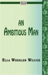 An Ambitious Man - Ella Wheeler Wilcox