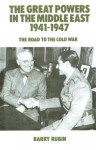 The Great Powers in the Middle East, 1941-1947: The Road to the Cold War - Barry Rubin