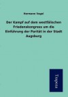 Der Kampf Auf Dem Westfalischen Friedenskongress Um Die Einfuhrung Der Paritat in Der Stadt Augsburg - Hermann Vogel