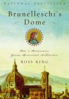 Brunelleschi's Dome: How a Renaissance Genius Reinvented Architecture - Ross King