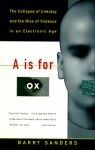 "A" Is for Ox: The Collapse of Literacy and the Rise of Violence in an Electronic Age - Barry Sanders