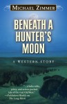 Beneath a Hunter's Moon: A Western Story - Michael Zimmer