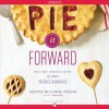 Pie It Forward: Pies, Tarts, Tortes, Galettes, and Other Pastries Reinvented - Gesine Bullock-Prado, Tina Rupp