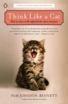 Think Like a Cat: How to Raise a Well-Adjusted Cat--Not a Sour Puss - Pam Johnson-Bennett