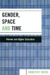 Gender, Space, and Time: Women and Higher Education - Dorothy Moss