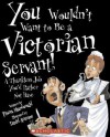 You Wouldn't Want to Be a Victorian Servant!: A Thankless Job You'd Rather Not Have - Fiona MacDonald, David Antram, David Salariya