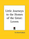 Little Journeys to the Homes of the Great: Lovers - Elbert Hubbard