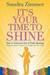 It's Your Time to Shine: How to Overcome Fear of Public Speaking, Develop Authentic Presence and Speak from Your Heart - Sandra Zimmer, Damon Thomas, Mark Gelotte