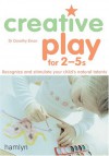 Creative Play for 2-5s: Recognize and Stimulate Your Child's Natural Talents - Dorothy Einon