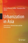 Urbanization in Asia: Governance, Infrastructure and the Environment - Kala Seetharam Sridhar, Guanghua Wan