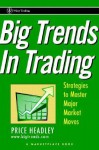 Big Trends In Trading: Strategies to Master Major Market Moves (A Marketplace Book) - Price Headley