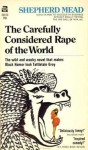 The Carefully Considered Rape of the World: A Novel About the Unspeakable - Shepherd Mead