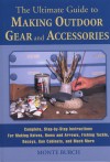 The Ultimate Guide to Making Outdoor Gear and Accessories: Complete, Step-by-Step Instructions for Making Knives, Bows and Arrows, Fishing Tackle, Decoys, Gun Cabinets, and Much More - Monte Burch